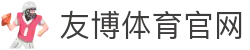 友博体育资讯App下载 | 足球篮球热点资讯